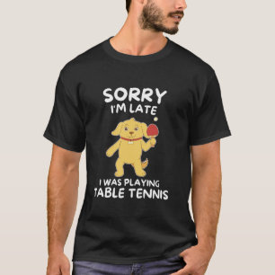 Cute Kawaii Dog Sorry I m Late I Was Playing Table T-Shirt