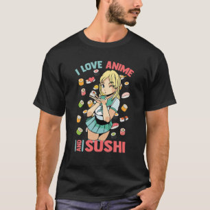 Cute Kawaii - I Love Anime And Sushi - Otaku Girl T-Shirt