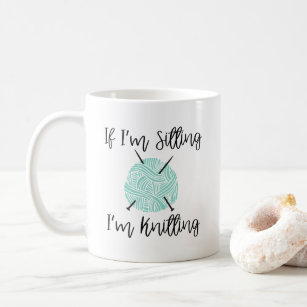 Cute Knitter Mug, If I'm sitting I'm knitting Gift Coffee Mug
