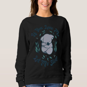 Cute Koala If You Love Me Let Me Sleep Sweatshirt