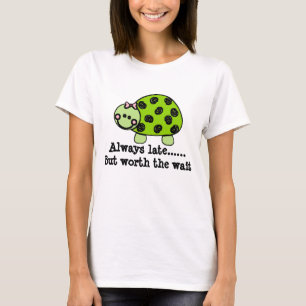 Cute Lady Turtle/Always Late But Worth The Wait T-Shirt