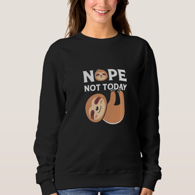Cute Lazy Sloth Nope Not To Day   Sweatshirt (Front)