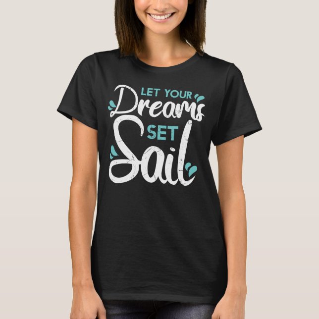 Cute Let Your Dreams Set Sail Sailing Sailboat Adv T-Shirt (Front)