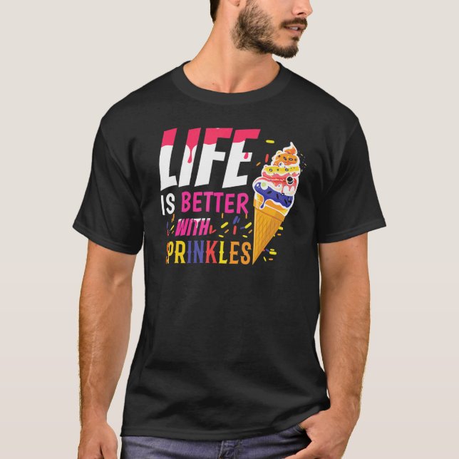 Cute Life Better With Sprinkles Dessert Scoop Ice  T-Shirt (Front)
