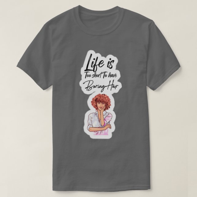 Cute Life is too short to have boring hair Design T-Shirt (Design Front)