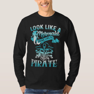 Cute Look Like A Mermaid Drink Like A Pirate T-Shirt