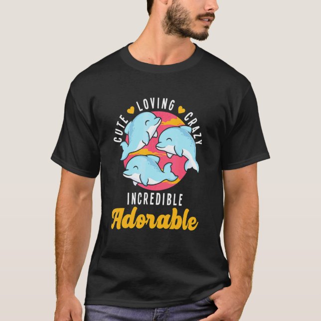 Cute Loving Crazy Incredible Adorable Dolphin Ocea T-Shirt (Front)