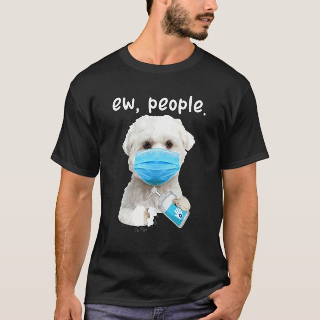 Cute Maltese Dog Ew People Dog Wearing A Face Mask T-Shirt (Front)
