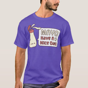 Cute Mayo Have A Nice Day Greeting Pun T-Shirt