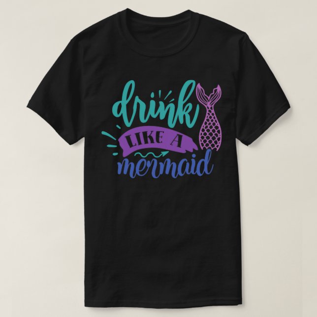 Cute Mermaid Gifts drink like a mermaid T-Shirt (Design Front)