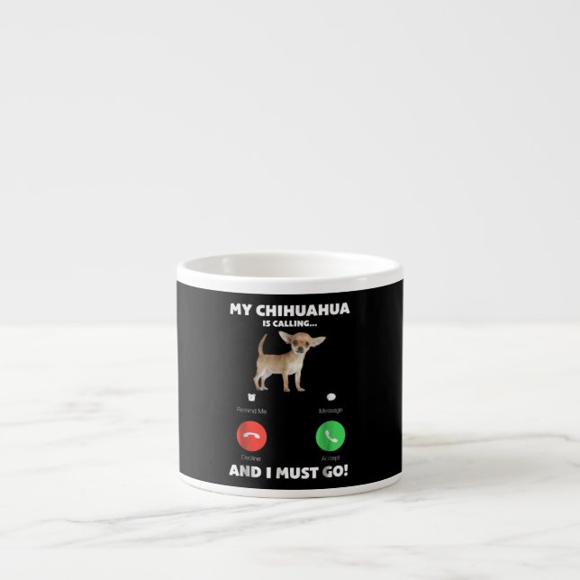 Cute My Chihuahua Is Calling And I Must Go Espresso Cup (Front)