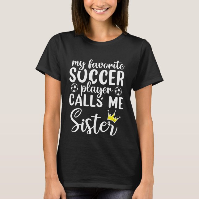 Cute My Favorite Soccer Player Calls Me Sister Soc T-Shirt (Front)