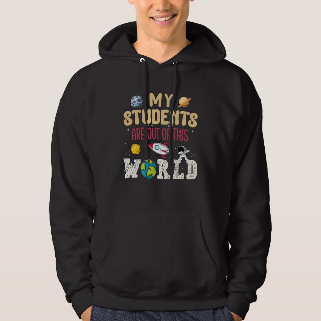 Cute My Students Are Out Of This World  Teacher Sp Hoodie (Front)