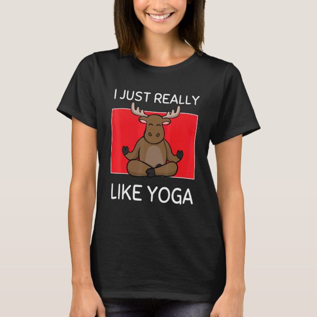 Cute Namaste Moose I Just Really Like Yoga Pilates T-Shirt (Front)