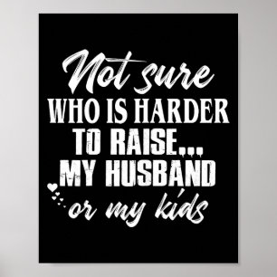 Cute Not sure who harder raise my husband my kids Poster