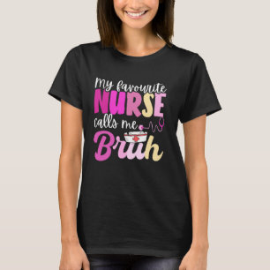 Cute Nurse My Favourite Nurse Calls Me Bruh Nursin T-Shirt