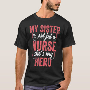 Cute Nurse Quote My Sister Is Not A Nurse She's My T-Shirt