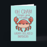 Cute Oh Crab Funny Pun Happy Belated Birthday Card<br><div class="desc">Funny and cute birthday card for those who love puns and humour. Perfect way to wish your friends and family happy birthday.  Visit our store for more birthday card collection. You'll find something cool,  humourous and sometimes sarcastic birthday cards for your special someone.</div>
