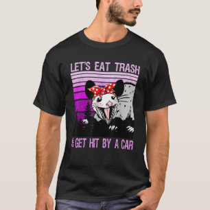 Cute Opossum girls Let s Eat Trash and Get Hit By  T-Shirt
