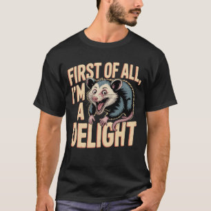 Cute Opossum Meme First Of All I'm A Delight T-Shirt