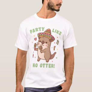 Cute Otter Party Like No Otter Fiesta Funny Pun T-Shirt