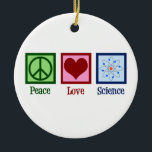 Cute Peace Love Science Teacher Ceramic Tree Decoration<br><div class="desc">A cute scientist gift for a chemistry teacher or biology professor. Peace Love Science with a peace sign,  heart,  and atom model.</div>