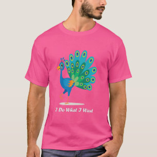 Cute Peacock I Do What I Want Cute Bird T-Shirt