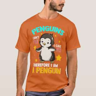 Cute Penguins Cant Fly I Cant Fly I Am A Penguin T-Shirt