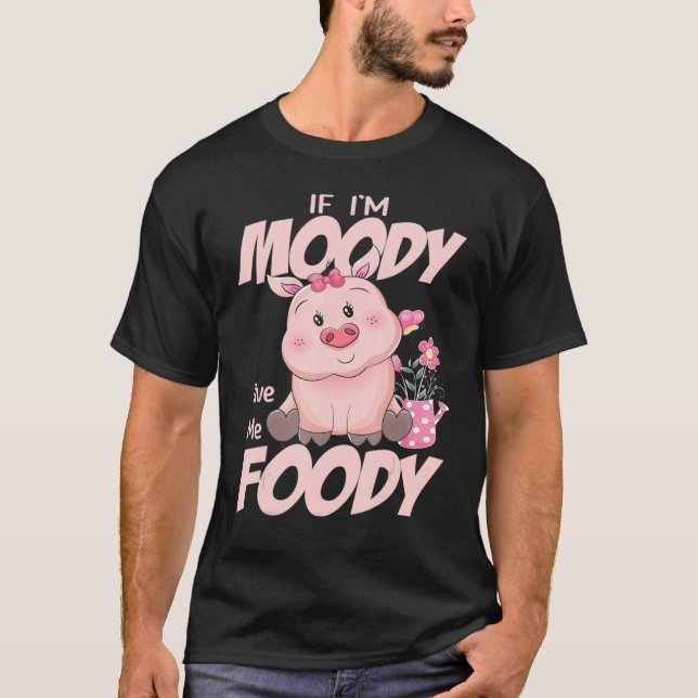 Cute Pig Shirt If I'm Moody Give Me Foody Mom Wome (Front)