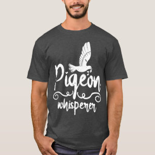 Cute Pigeon Whisperer Pigeon Owner Bird Lovers T-Shirt