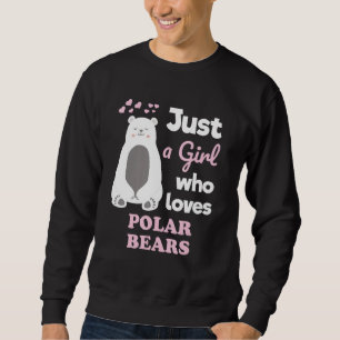 Cute Polar Bear Just a Girl Who Loves Polar Bears Sweatshirt