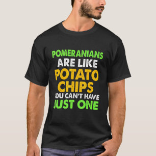 Cute Pomeranians Are Like Potato Chips Pomeranian T-Shirt