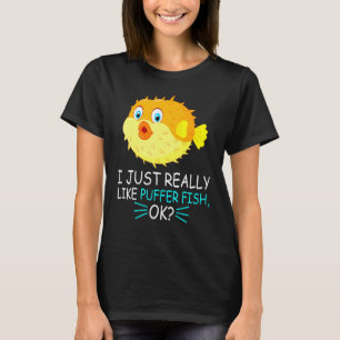Cute Puffer Fish I Just Really Like Puffer Fish Ok T-Shirt
