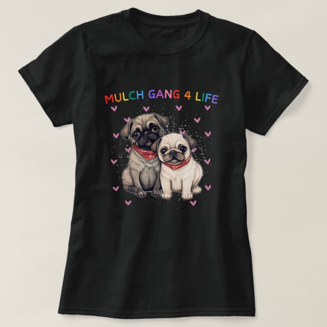 Cute Pug Dog Mulch Gang 4 Life Funny Puppy Dog Mem T-Shirt (Design Front)