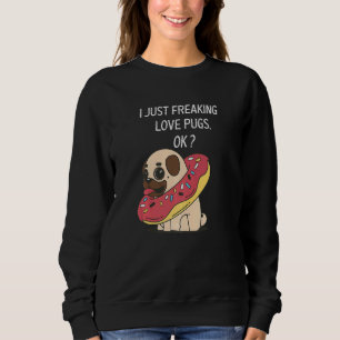 Cute Pug Love Pug I Just Freaking Love Pugs Dark Sweatshirt