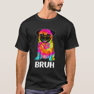 Cute Pug says Bruh Funny Dog Character Tie Dye T-Shirt