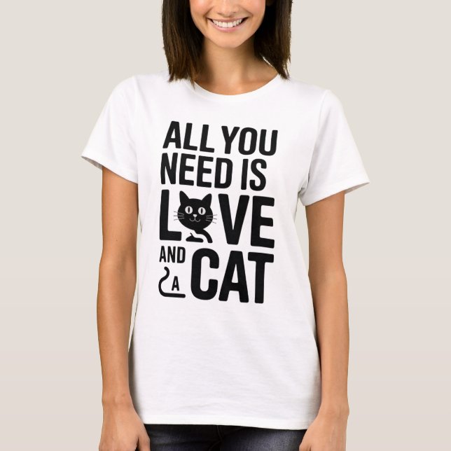 Cute Quote All You Need Is Love and a Cat T-Shirt (Front)