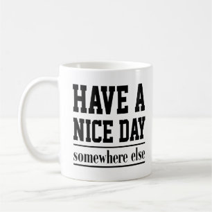 Cute Quote Gift Have a Nice Day Somewhere Else Coffee Mug