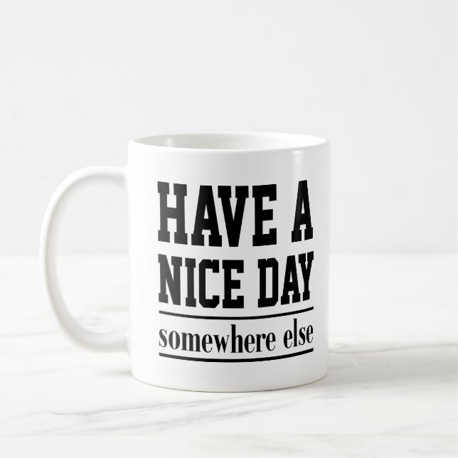 Cute Quote Gift Have a Nice Day Somewhere Else Coffee Mug (Left)