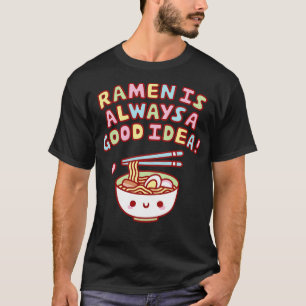 Cute Ramen Is Always A Good Idea Funny T-Shirt