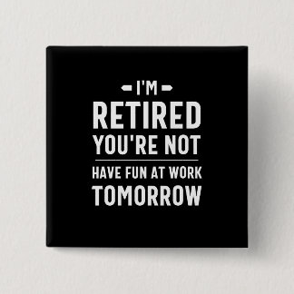 cute retirement, funny retirement, funny retired 15 cm square badge