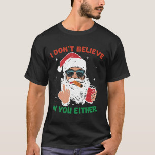 Cute Santa Christmas Funny I Don't Believe In You  T-Shirt