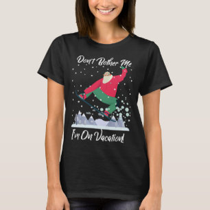 Cute Santa Snowboarding Don t Bother Me I m On Vac T-Shirt