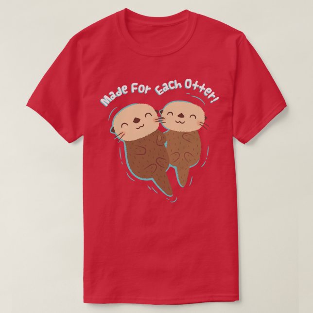 Cute Sea Otters Made For Each Otter Love Pun T-Shirt (Design Front)