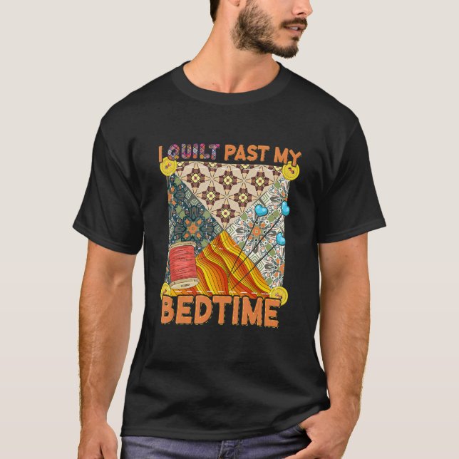 Cute Sewing Quilting  I Quilt Past My Bedtime Quil T-Shirt (Front)