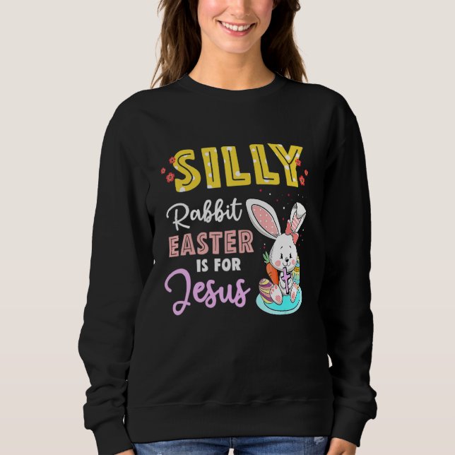 Cute Silly Rabbit Easter Is For Jesus Christians B Sweatshirt (Front)