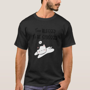 Cute Sleeping Cat Too Blessed To Be Stressed T-Shirt