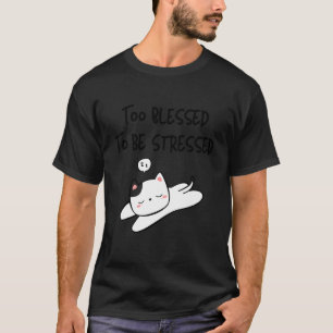 Cute Sleeping Cat Too Blessed To Be Stressed T-Shirt