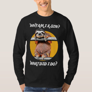 Cute Sloth Asks Why Am I A Sin What Did I Do T-Shirt