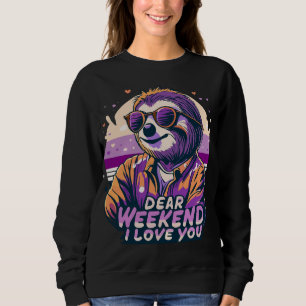 Cute Sloth Funny Weekend Joke Dear Weekend I love Sweatshirt